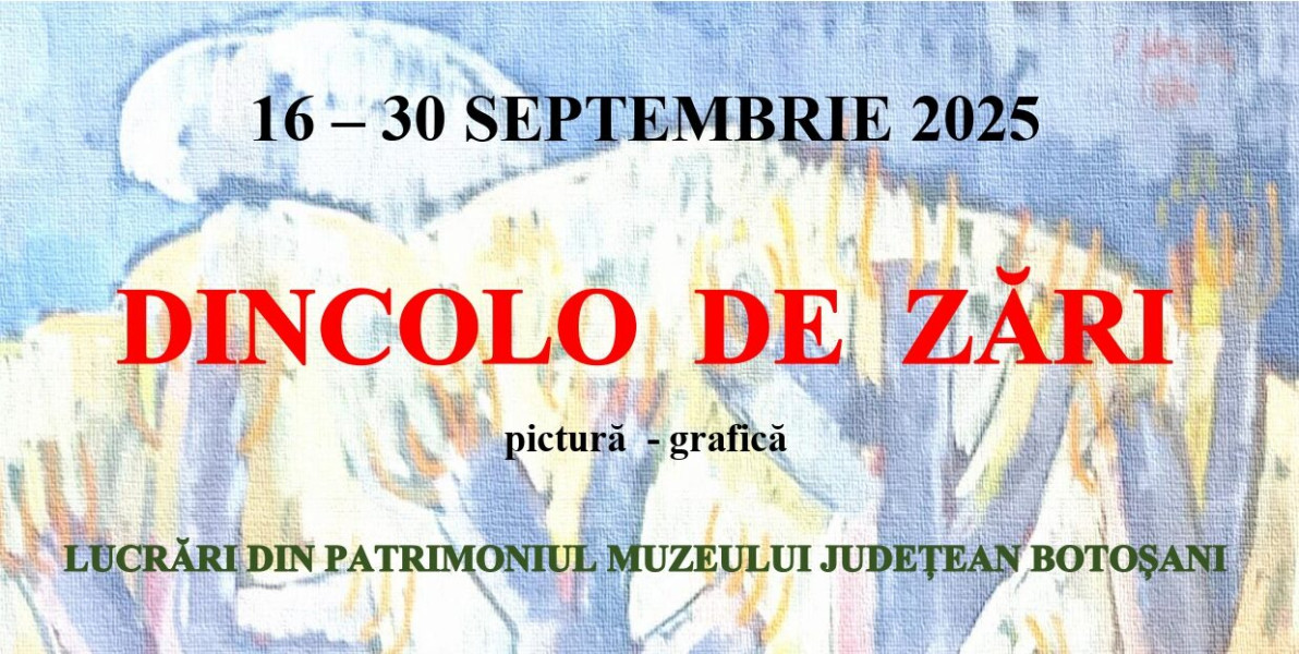 Expoziția „Dincolo de zări” la Muzeul Județean Botoșani în septembrie 2025